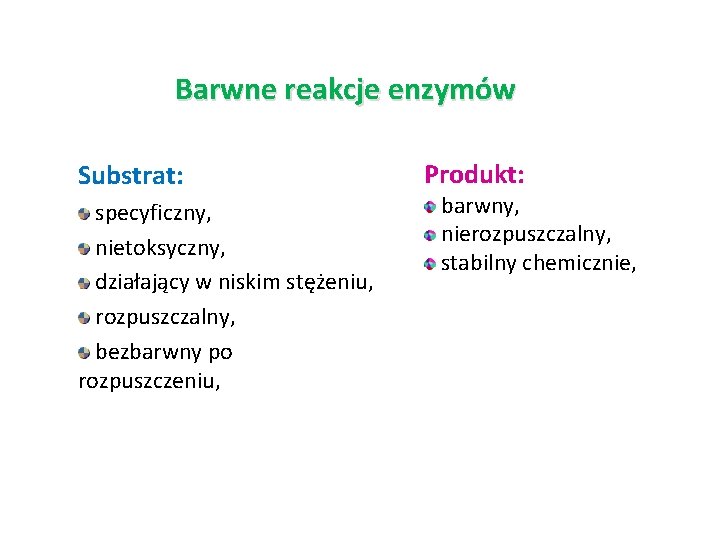 Barwne reakcje enzymów Substrat: specyficzny, nietoksyczny, działający w niskim stężeniu, rozpuszczalny, bezbarwny po rozpuszczeniu,