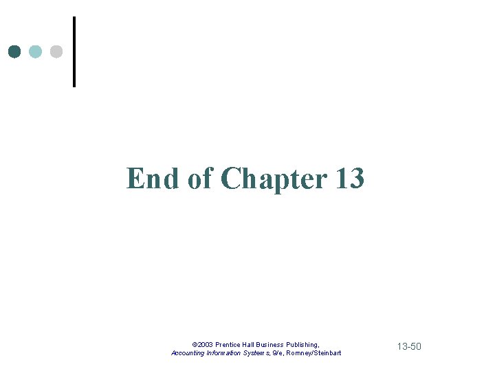 End of Chapter 13 © 2003 Prentice Hall Business Publishing, Accounting Information Systems, 9/e,