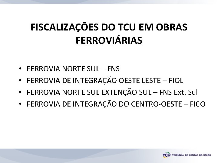 FISCALIZAÇÕES DO TCU EM OBRAS FERROVIÁRIAS • • FERROVIA NORTE SUL – FNS FERROVIA