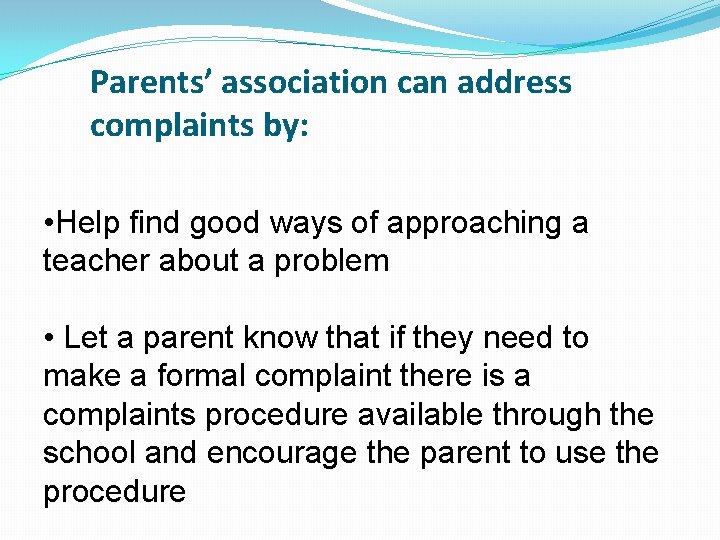 Parents’ association can address complaints by: • Help find good ways of approaching a