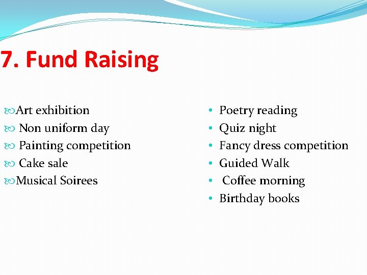 7. Fund Raising Art exhibition Non uniform day Painting competition Cake sale Musical Soirees