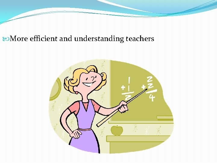  More efficient and understanding teachers 