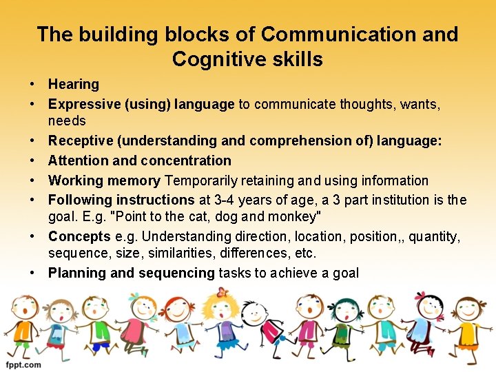 The building blocks of Communication and Cognitive skills • Hearing • Expressive (using) language