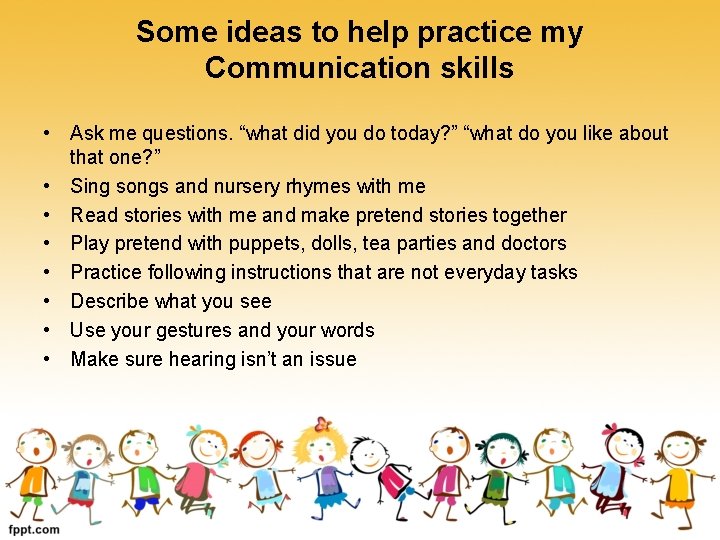 Some ideas to help practice my Communication skills • Ask me questions. “what did