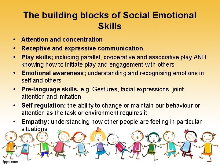 The building blocks of Social Emotional Skills • Attention and concentration • Receptive and