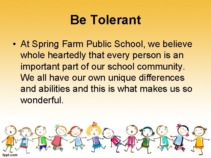 Be Tolerant • At Spring Farm Public School, we believe whole heartedly that every