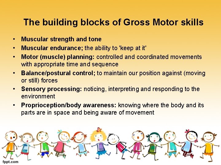  The building blocks of Gross Motor skills • Muscular strength and tone •