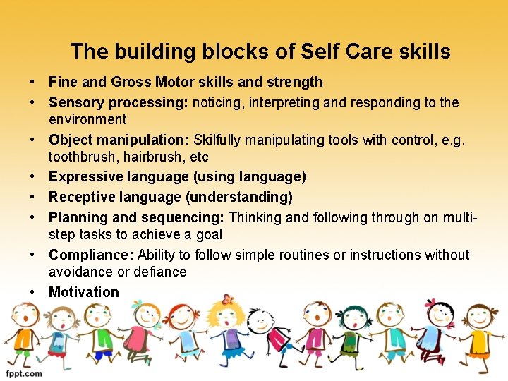  The building blocks of Self Care skills • Fine and Gross Motor skills