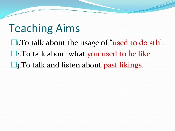 Teaching Aims � 1. To talk about the usage of “used to do sth”.