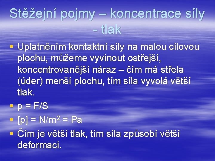 Stěžejní pojmy – koncentrace síly - tlak § Uplatněním kontaktní síly na malou cílovou