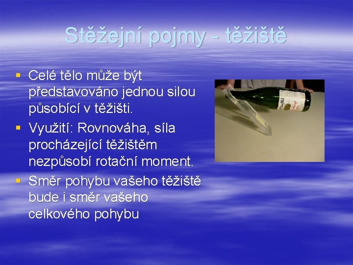 Stěžejní pojmy - těžiště § Celé tělo může být představováno jednou silou působící v