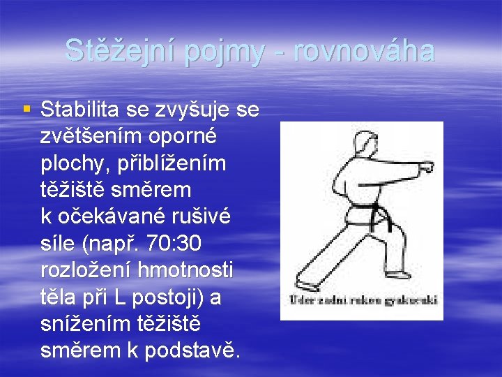 Stěžejní pojmy - rovnováha § Stabilita se zvyšuje se zvětšením oporné plochy, přiblížením těžiště