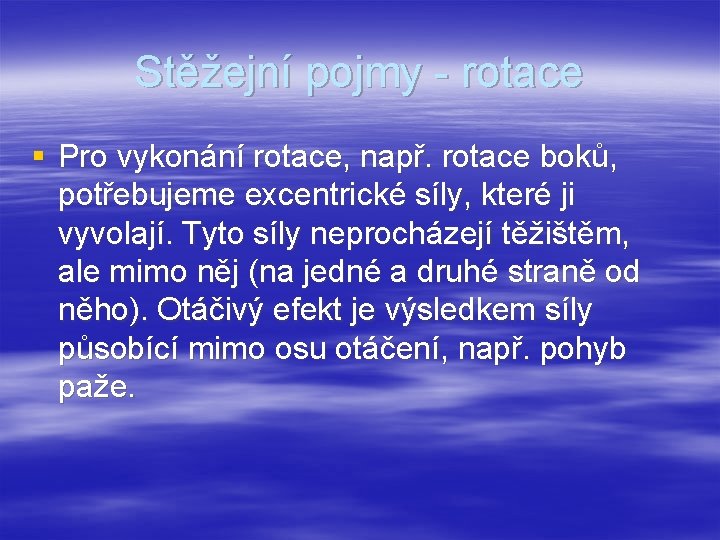 Stěžejní pojmy - rotace § Pro vykonání rotace, např. rotace boků, potřebujeme excentrické síly,