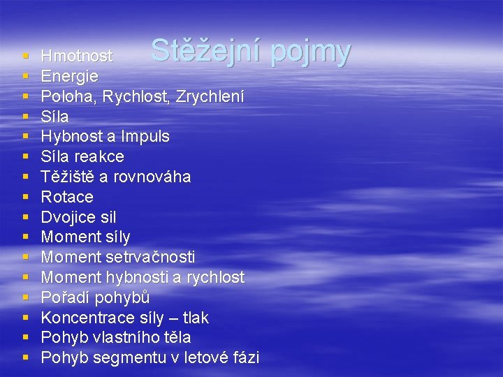 § § § § Stěžejní pojmy Hmotnost Energie Poloha, Rychlost, Zrychlení Síla Hybnost a