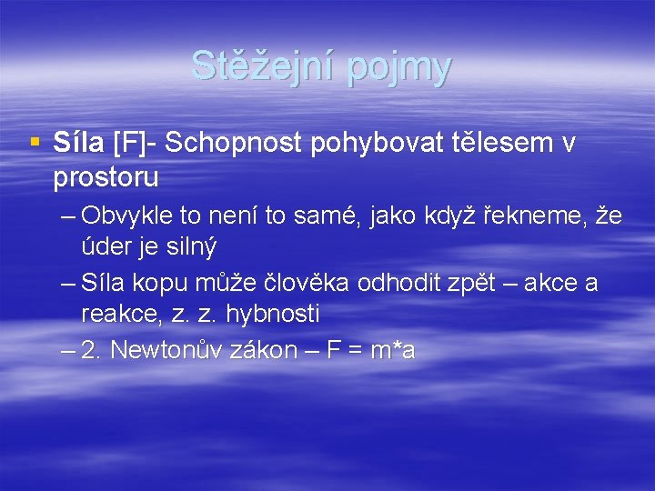 Stěžejní pojmy § Síla [F]- Schopnost pohybovat tělesem v prostoru – Obvykle to není