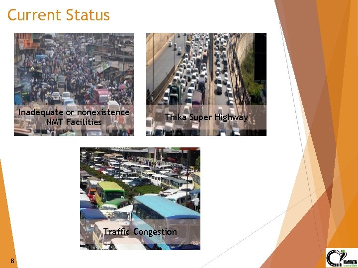 Current Status Inadequate or nonexistence NMT Facilities Thika Super Highway Traffic Congestion 8 
