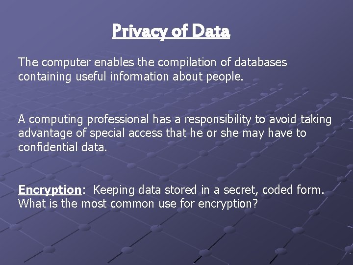 Privacy of Data The computer enables the compilation of databases containing useful information about