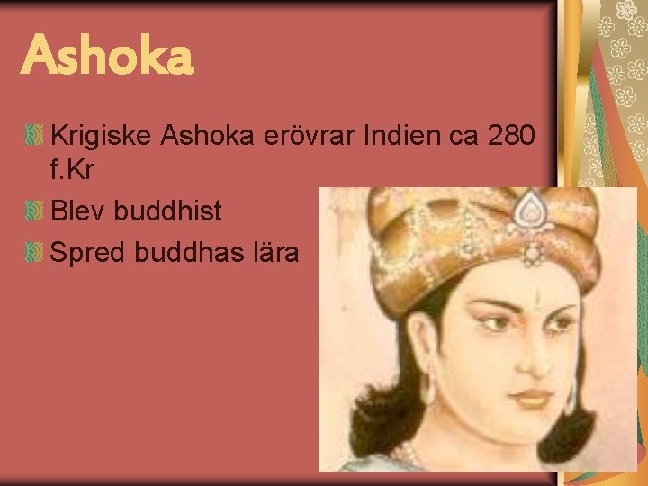 Ashoka Krigiske Ashoka erövrar Indien ca 280 f. Kr Blev buddhist Spred buddhas lära