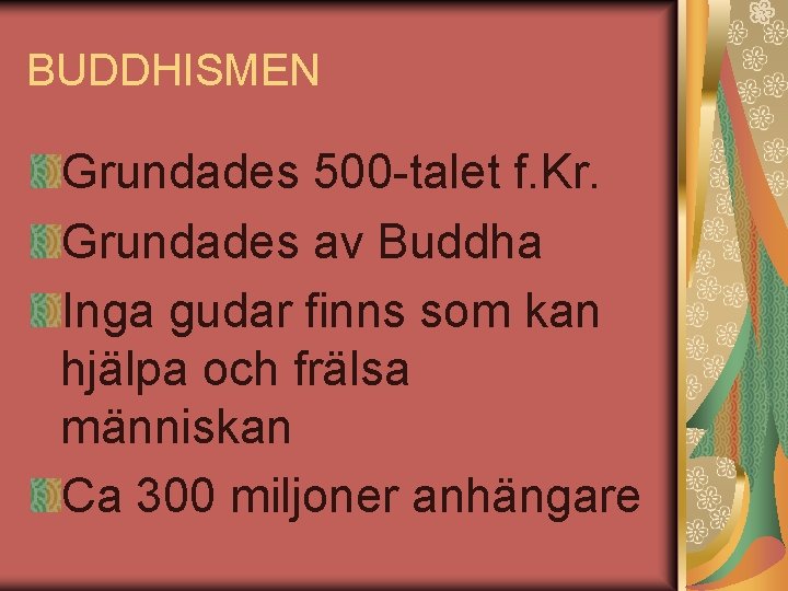 BUDDHISMEN Grundades 500 -talet f. Kr. Grundades av Buddha Inga gudar finns som kan