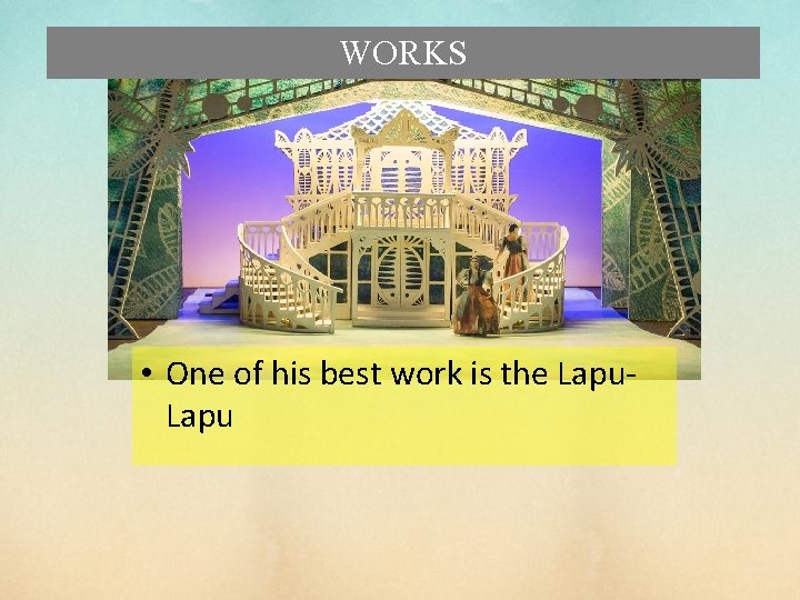 WORKS • One of his best work is the Lapu 