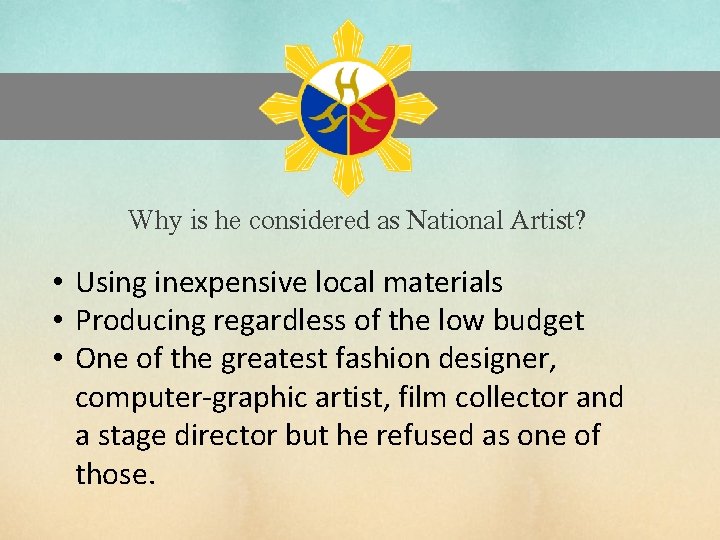 Why is he considered as National Artist? • Using inexpensive local materials • Producing