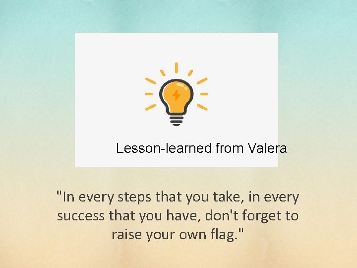 Lesson-learned from Valera "In every steps that you take, in every success that you