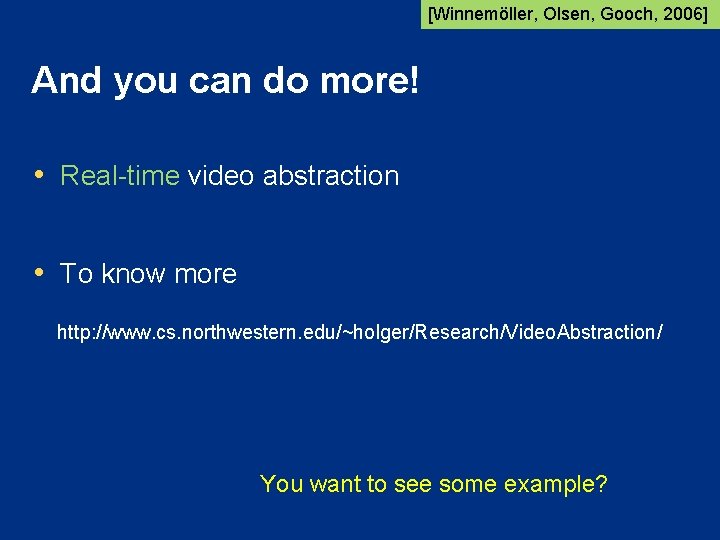 [Winnemöller, Olsen, Gooch, 2006] And you can do more! • Real-time video abstraction •