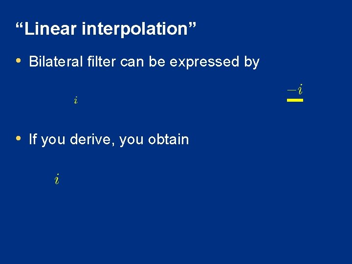 “Linear interpolation” • Bilateral filter can be expressed by • If you derive, you