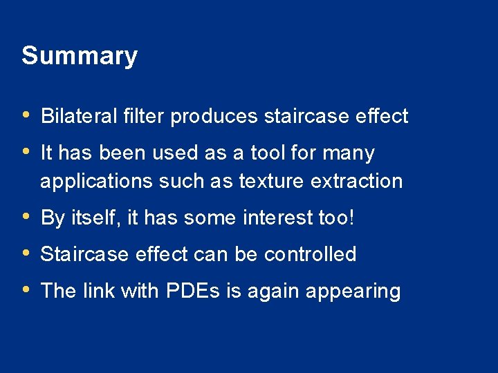 Summary • Bilateral filter produces staircase effect • It has been used as a