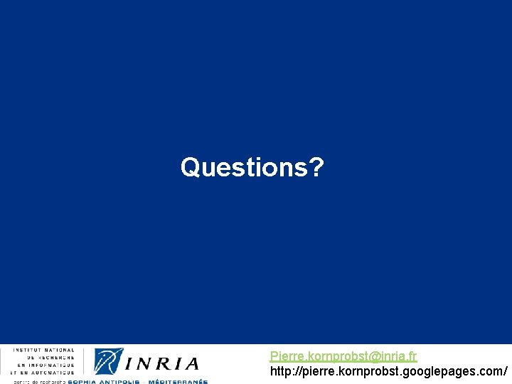 Questions? Pierre. kornprobst@inria. fr http: //pierre. kornprobst. googlepages. com/ 