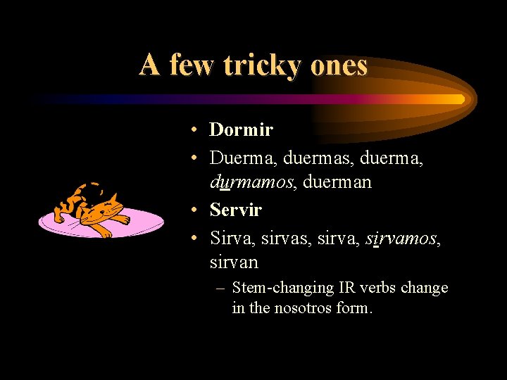 A few tricky ones • Dormir • Duerma, duermas, duerma, durmamos, duerman • Servir