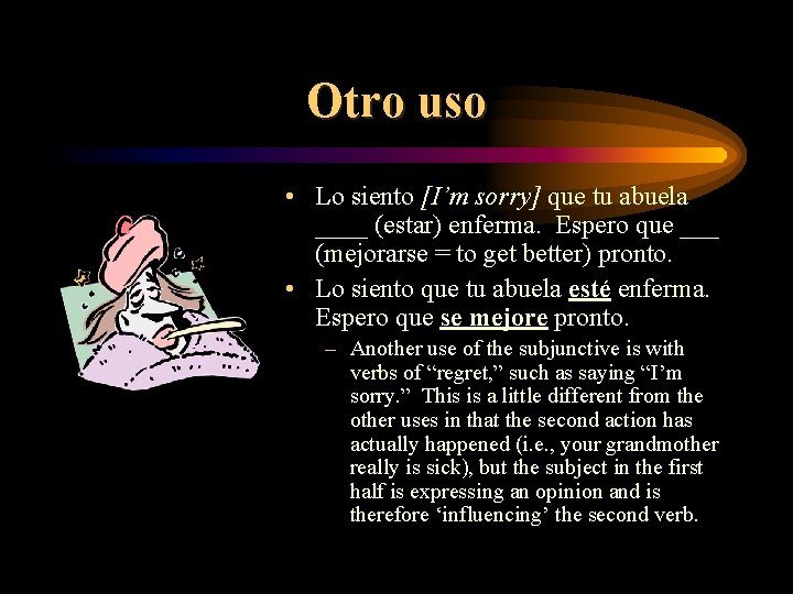 Otro uso • Lo siento [I’m sorry] que tu abuela ____ (estar) enferma. Espero