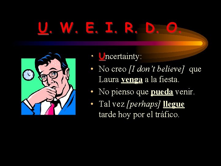 U. W. E. I. R. D. O. • Uncertainty: • No creo [I don’t