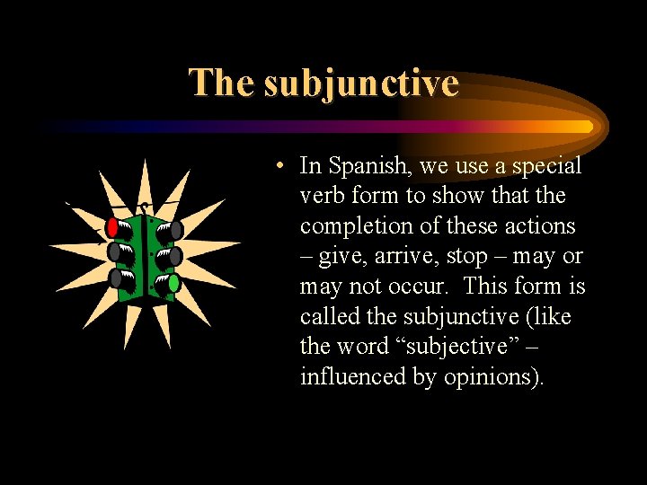 The subjunctive • In Spanish, we use a special verb form to show that