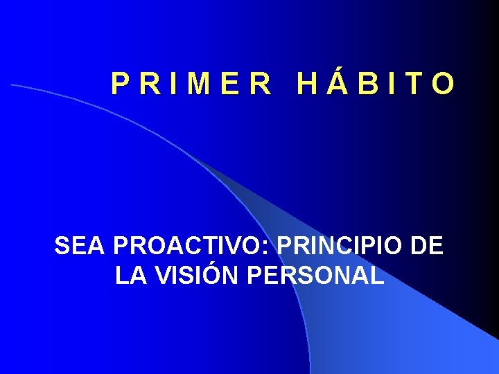 PRIMER HÁBITO SEA PROACTIVO: PRINCIPIO DE LA VISIÓN PERSONAL 