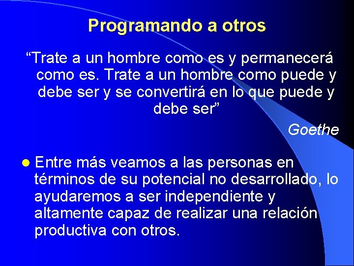 Programando a otros “Trate a un hombre como es y permanecerá como es. Trate