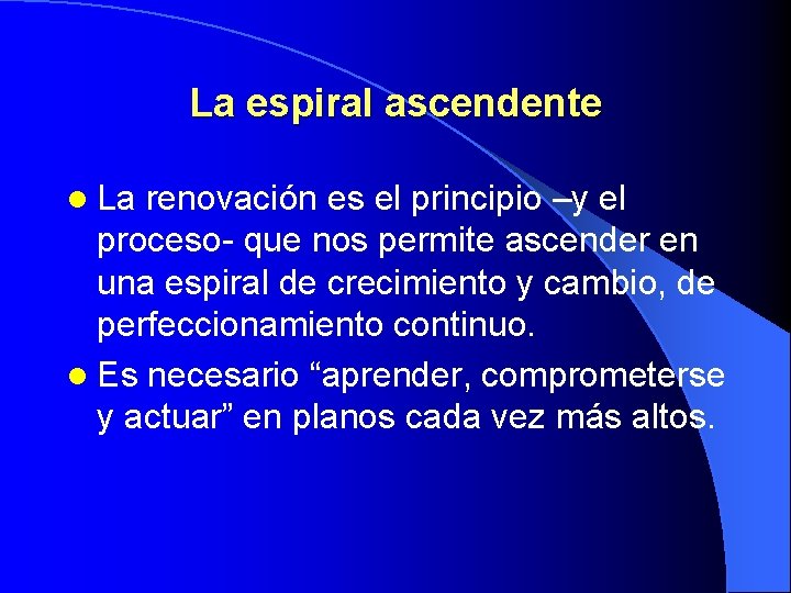 La espiral ascendente l La renovación es el principio –y el proceso- que nos