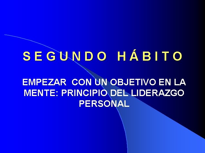 SEGUNDO HÁBITO EMPEZAR CON UN OBJETIVO EN LA MENTE: PRINCIPIO DEL LIDERAZGO PERSONAL 