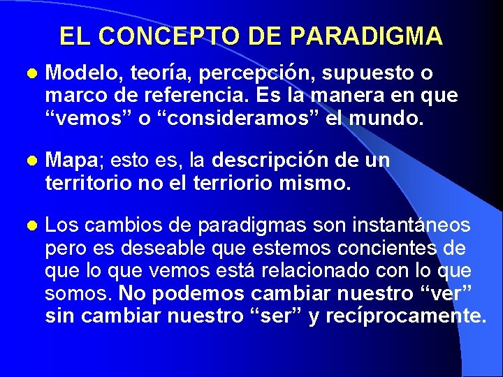 EL CONCEPTO DE PARADIGMA l Modelo, teoría, percepción, supuesto o marco de referencia. Es