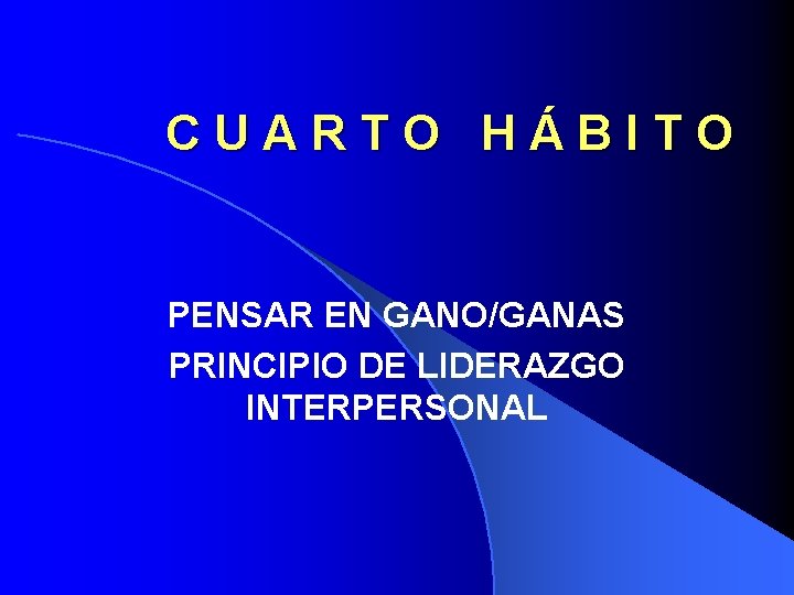 CUARTO HÁBITO PENSAR EN GANO/GANAS PRINCIPIO DE LIDERAZGO INTERPERSONAL 