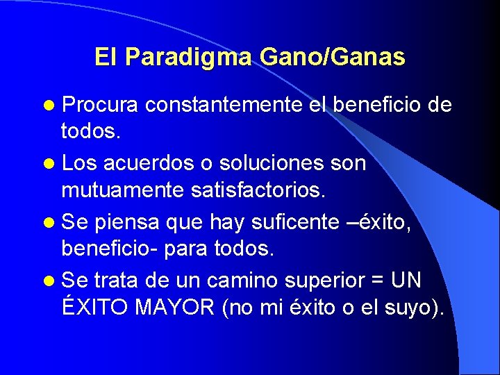 El Paradigma Gano/Ganas l Procura constantemente el beneficio de todos. l Los acuerdos o