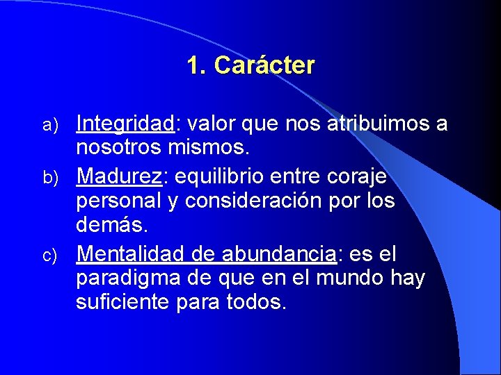 1. Carácter Integridad: valor que nos atribuimos a nosotros mismos. b) Madurez: equilibrio entre