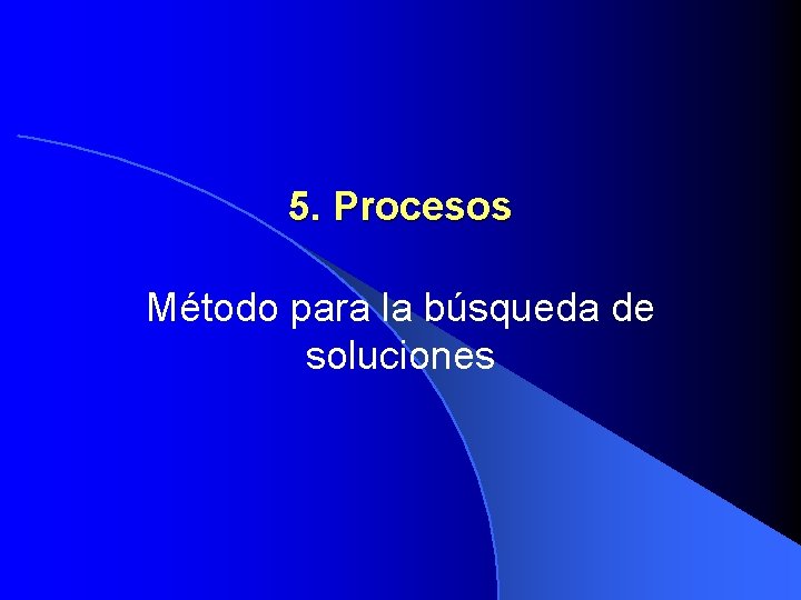 5. Procesos Método para la búsqueda de soluciones 