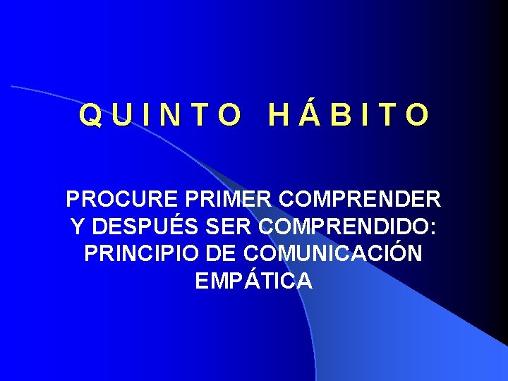 QUINTO HÁBITO PROCURE PRIMER COMPRENDER Y DESPUÉS SER COMPRENDIDO: PRINCIPIO DE COMUNICACIÓN EMPÁTICA 