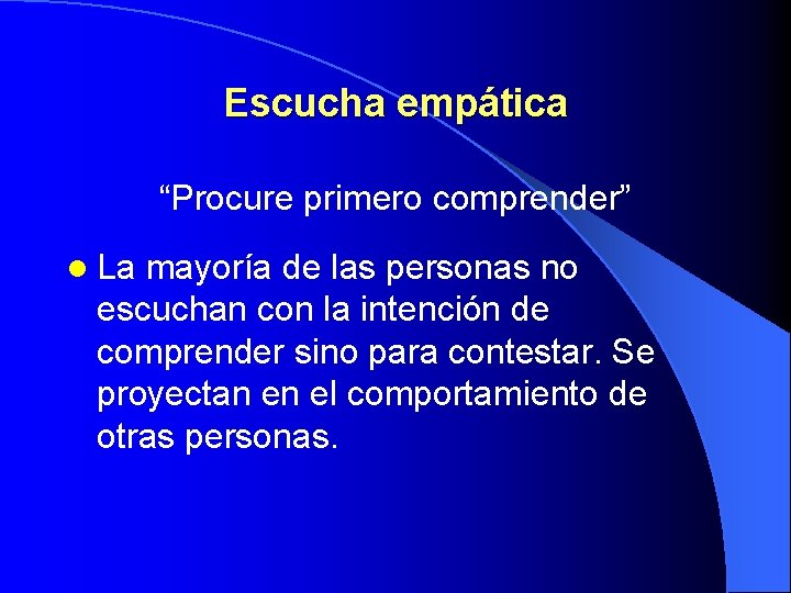 Escucha empática “Procure primero comprender” l La mayoría de las personas no escuchan con