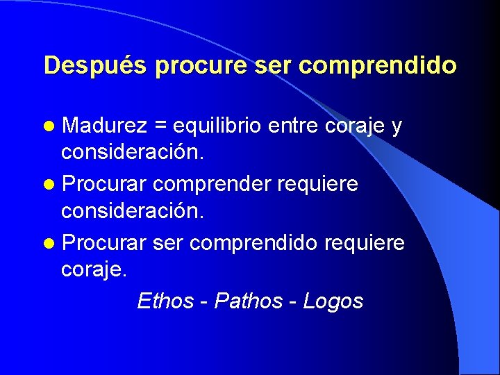 Después procure ser comprendido l Madurez = equilibrio entre coraje y consideración. l Procurar