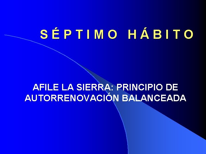 SÉPTIMO HÁBITO AFILE LA SIERRA: PRINCIPIO DE AUTORRENOVACIÓN BALANCEADA 