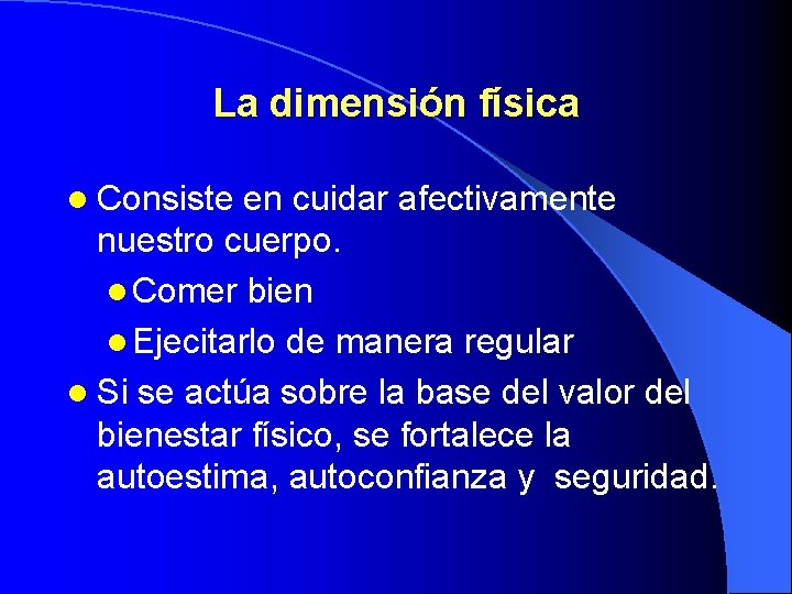 La dimensión física l Consiste en cuidar afectivamente nuestro cuerpo. l Comer bien l
