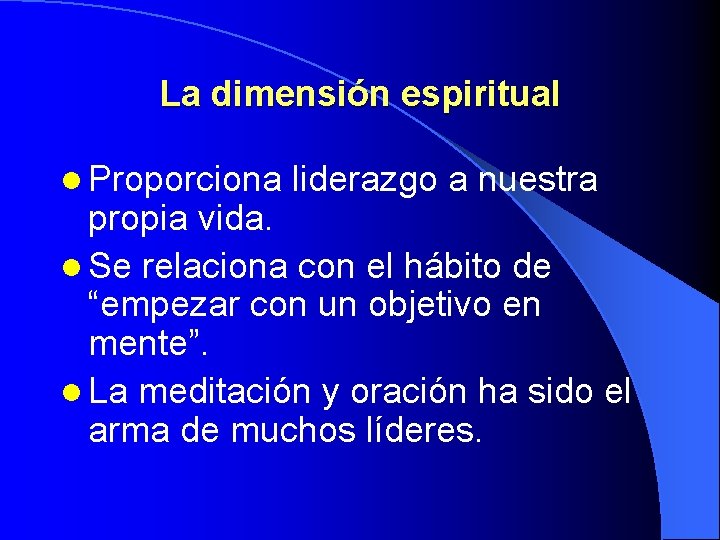 La dimensión espiritual l Proporciona liderazgo a nuestra propia vida. l Se relaciona con