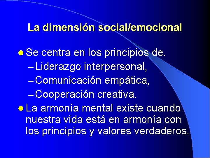 La dimensión social/emocional l Se centra en los principios de. – Liderazgo interpersonal, –